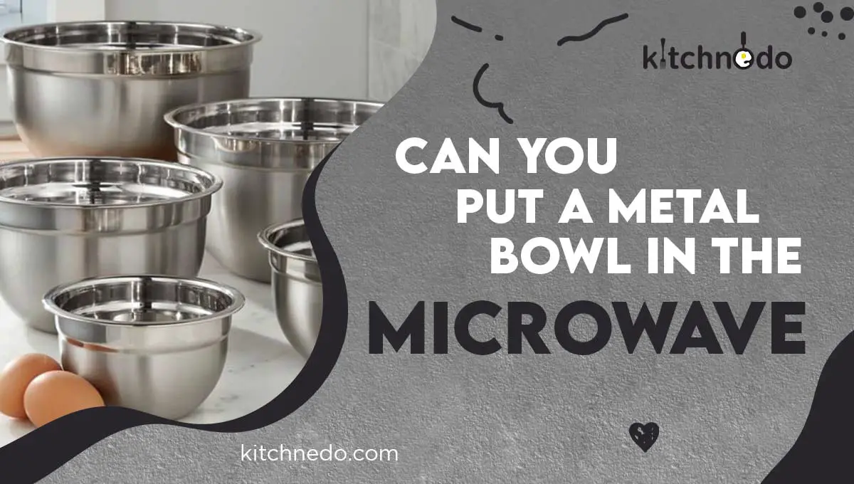 Can You Put A Metal Bowl In The Microwave Complete Guide Kitchnedo